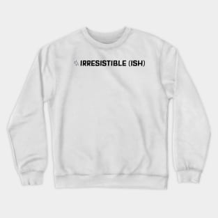 Irresistible Ish Crewneck Sweatshirt